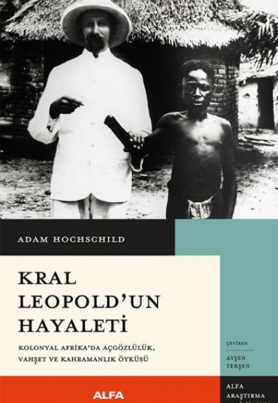 Kral Leopold’un Hayaleti Kolonyal Afrika’da Açgözlülük, Vahşet Ve Kahramanlık Öyküsü Kral Leopold’un Hayaleti Kolonyal Afrika’da Açgözlülük, Vahşet Ve Kahramanlık Öyküsü