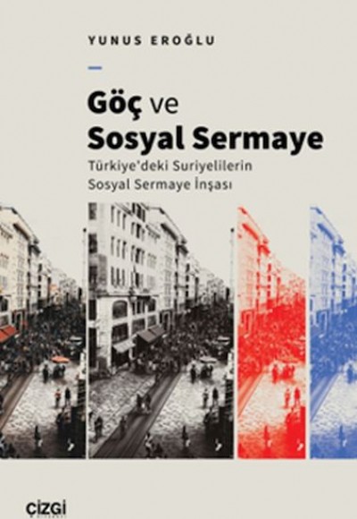Göç Ve Sosyal Sermaye / Türkiye'deki Suriyelilerin Sosyal Sermaye İnşası Göç Ve Sosyal Sermaye / Türkiye'deki Suriyelilerin Sosyal Sermaye İnşası