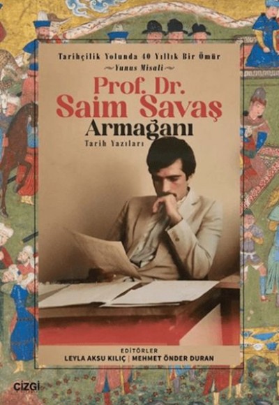 Tarihçilik Yolunda 40 Yıllık Bir Ömür - Yunus Misali - Prof. Dr. Saim Savaş Armağanı Tarihçilik Yolunda 40 Yıllık Bir Ömür - Yunus Misali - Prof. Dr. Saim Savaş Armağanı