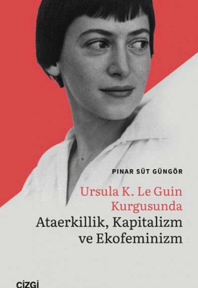 Ursula K. Le Guin Kurgusunda Ataerkillik, Kapitalizm ve Ekofeminizm Ursula K. Le Guin Kurgusunda Ataerkillik, Kapitalizm ve Ekofeminizm