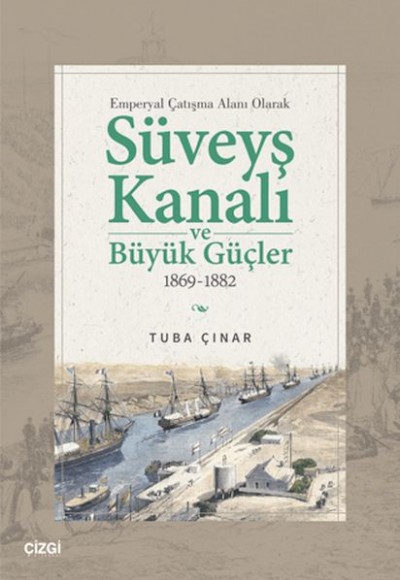Emperyal Çatışma Alanı Olarak Süveyş Kanalı ve Büyük Güçler 1869-1882 Emperyal Çatışma Alanı Olarak Süveyş Kanalı ve Büyük Güçler 1869-1882