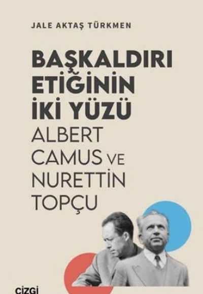 Başkaldırı Etiğinin İki Yüzü Albert Camus ve Nurettin Topçu Başkaldırı Etiğinin İki Yüzü Albert Camus ve Nurettin Topçu