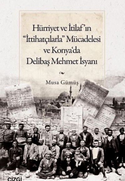 Hürriyet ve İtilaf’ın “İttihatçılarla” Mücadelesi ve Konya‘da Delibaş Mehmet İsyanı Hürriyet ve İtilaf’ın “İttihatçılarla” Mücadelesi ve Konya‘da Delibaş Mehmet İsyanı
