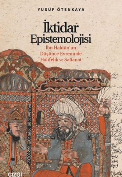 İktidar Epistemolojisi İbn Haldûn’un Düşünce Evreninde Halifelik ve Saltanat İktidar Epistemolojisi İbn Haldûn’un Düşünce Evreninde Halifelik ve Saltanat