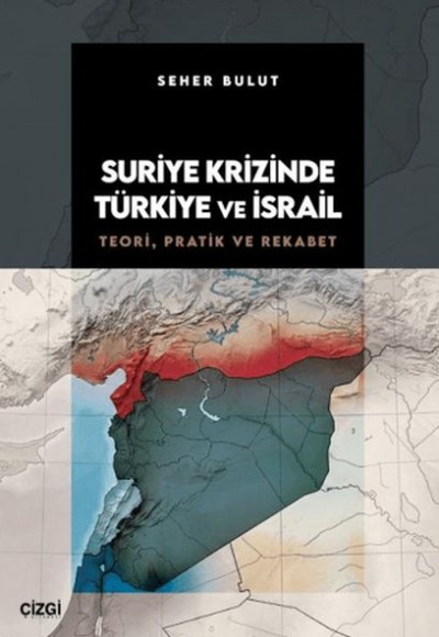 Suriye Krizinde Türkiye ve İsrail Teori, Pratik ve Rekabet Suriye Krizinde Türkiye ve İsrail Teori, Pratik ve Rekabet