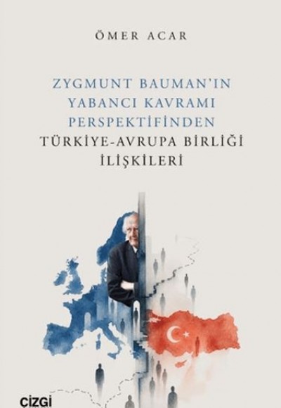 Zygmunt Bauman'ın Yabancı Kavramı Perspektifinden Türkiye-Avrupa Birliği İlişkileri Zygmunt Bauman'ın Yabancı Kavramı Perspektifinden Türkiye-Avrupa Birliği İlişkileri