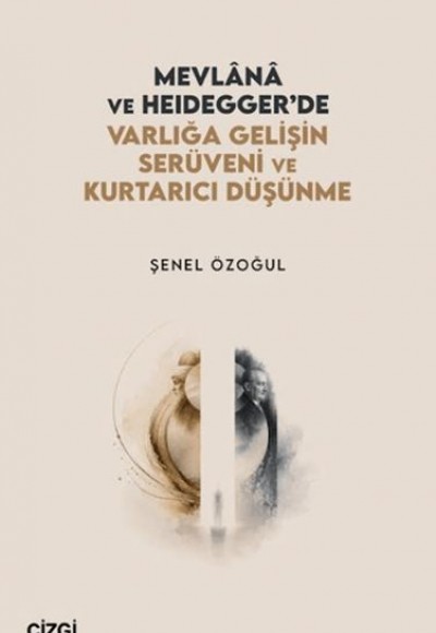 Mevlânâ ve Heidegger'de Varlığa Gelişin Serüveni ve Kurtarıcı Düşünme Mevlânâ ve Heidegger'de Varlığa Gelişin Serüveni ve Kurtarıcı Düşünme