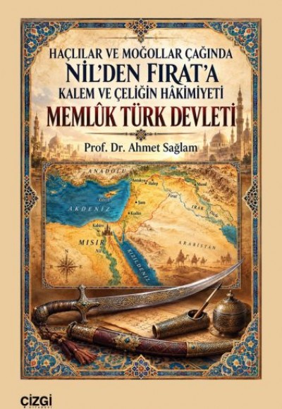 Memlûk Türk Devleti Haçlılar ve Moğollar Çağında Nil’den Fırat’a Kalem ve Çeliğin Hâkimiyeti Memlûk Türk Devleti Haçlılar ve Moğollar Çağında Nil’den Fırat’a Kalem ve Çeliğin Hâkimiyeti