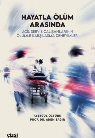 Hayatla Ölüm Arasında Acil Servis Çalışanlarının Ölümle Karşılaşma Deneyimleri Hayatla Ölüm Arasında Acil Servis Çalışanlarının Ölümle Karşılaşma Deneyimleri