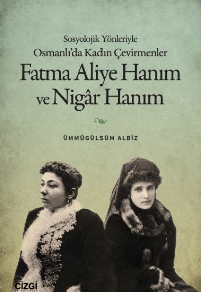 Sosyolojik Yönleriyle Osmanlı’da Kadın Çevirmenler Fatma Aliye Hanım ve Nigâr Hanım Sosyolojik Yönleriyle Osmanlı’da Kadın Çevirmenler Fatma Aliye Hanım ve Nigâr Hanım
