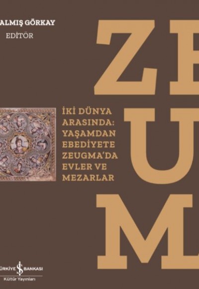 Zeugma - İki Dünya Arasında: Yaşam’dan Ebediyete Zeugma’da Evler ve Mezarlar-Ciltli Zeugma - İki Dünya Arasında: Yaşam’dan Ebediyete Zeugma’da Evler ve Mezarlar-Ciltli