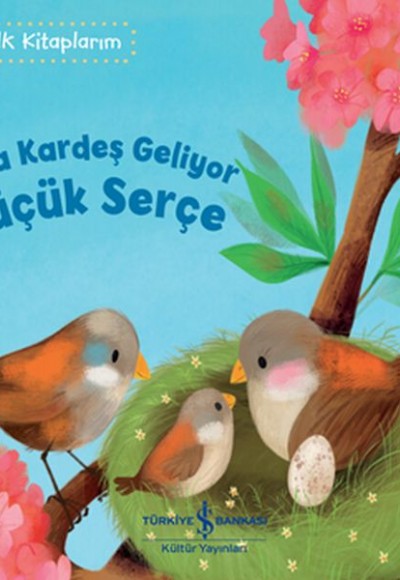 Sana Kardeş Geliyor Küçük Serçe - İlk Kitaplarım Sana Kardeş Geliyor Küçük Serçe - İlk Kitaplarım