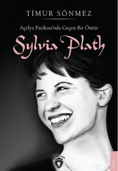 Slyvia Plath - Açelya Patikasında Geçen Bir Ömür Slyvia Plath - Açelya Patikasında Geçen Bir Ömür