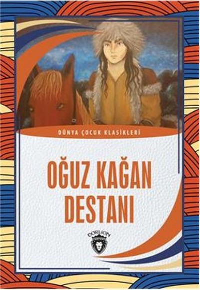 Oğuz Kağan Destanı - Dünya Çocuk Klasikleri Oğuz Kağan Destanı - Dünya Çocuk Klasikleri