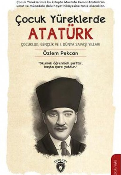 Çocuk Yüreklerde Atatürk Çocukluk, Gençlik Ve I. Dünya Savaşı Yılları Çocuk Yüreklerde Atatürk Çocukluk, Gençlik Ve I. Dünya Savaşı Yılları