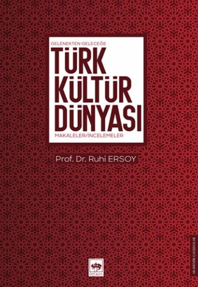 Gelenekten Geleceğe Türk Kültür Dünyası - Makaleler-İncelemeler Gelenekten Geleceğe Türk Kültür Dünyası - Makaleler-İncelemeler