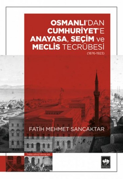 Osmanlı'dan Cumhuriyet'e Anayasa, Seçim ve Meclis Tecrübesi (1876 – 1923) Osmanlı'dan Cumhuriyet'e Anayasa, Seçim ve Meclis Tecrübesi (1876 – 1923)