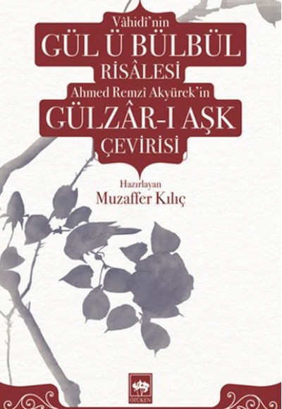 Vâhidî'nin Gül ü Bülbül Risâlesi ve Ahmed Remzî Akyürek'in Gülzâr-ı Aşk Çevirisi Vâhidî'nin Gül ü Bülbül Risâlesi ve Ahmed Remzî Akyürek'in Gülzâr-ı Aşk Çevirisi