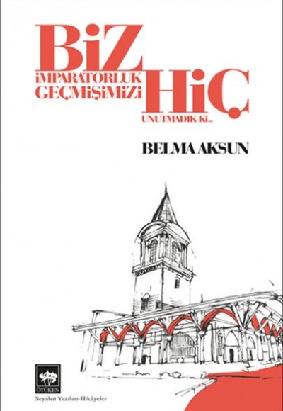 Biz İmparatorluk Geçmişimizi Hiç Unutmadık Ki Biz İmparatorluk Geçmişimizi Hiç Unutmadık Ki