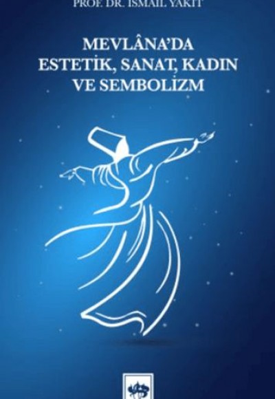 Mevlâna'da Estetik, Sanat, Kadın ve Sembolizm Mevlâna'da Estetik, Sanat, Kadın ve Sembolizm