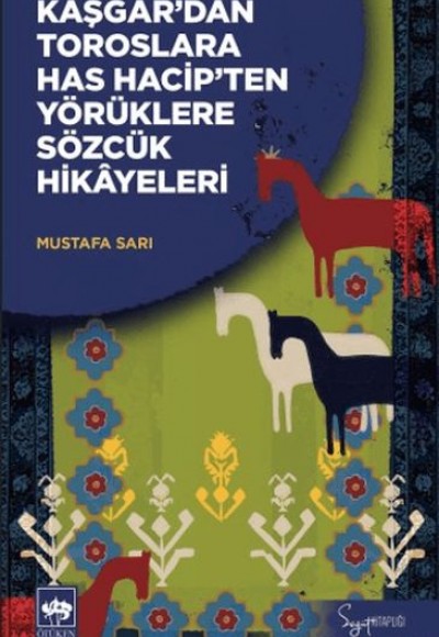 Kaşgar'dan Toroslara Has Hacip'ten Yörüklere Sözcük Hikayeleri Kaşgar'dan Toroslara Has Hacip'ten Yörüklere Sözcük Hikayeleri