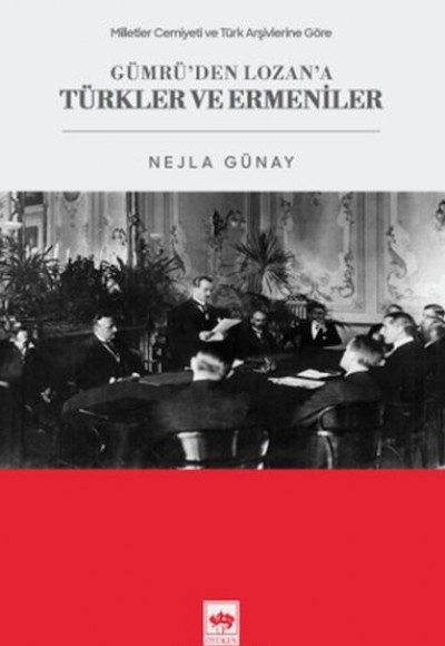 Milletler Cemiyeti ve Türk Arşivlerine Göre Gümrü'den Lozan'a Türkler ve Ermeniler Milletler Cemiyeti ve Türk Arşivlerine Göre Gümrü'den Lozan'a Türkler ve Ermeniler