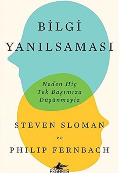 Bilgi Yanılsaması: Neden Hiç Tek Başımıza Düşünmeyiz Bilgi Yanılsaması: Neden Hiç Tek Başımıza Düşünmeyiz