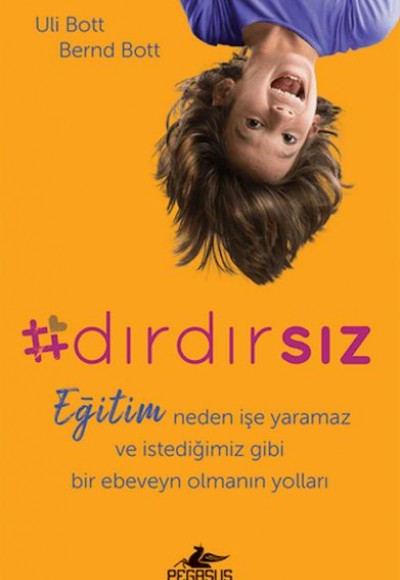 Dırdırsız: Eğitim Neden İşe Yaramaz Ve İstediğimiz Gibi Bir Ebeveyn Olmanın Yolları Dırdırsız: Eğitim Neden İşe Yaramaz Ve İstediğimiz Gibi Bir Ebeveyn Olmanın Yolları