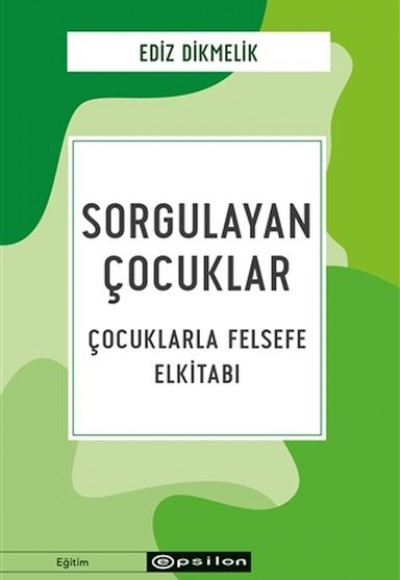 Sorgulayan Çocuklar - Çocuklarla Felsefe Elkitabı Sorgulayan Çocuklar - Çocuklarla Felsefe Elkitabı