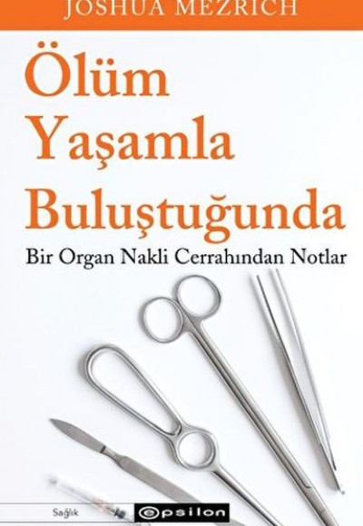 Ölüm Yaşamla Buluştuğunda Bir Organ Nakli Cerrahından Notlar Ölüm Yaşamla Buluştuğunda Bir Organ Nakli Cerrahından Notlar