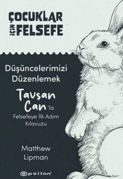 Çocuklar İçin Felsefe - Düşüncelerimizi Düzenlemek: Tavşan Can’la Felsefeye İlk Adım Kılavuzu Çocuklar İçin Felsefe - Düşüncelerimizi Düzenlemek: Tavşan Can’la Felsefeye İlk Adım Kılavuzu