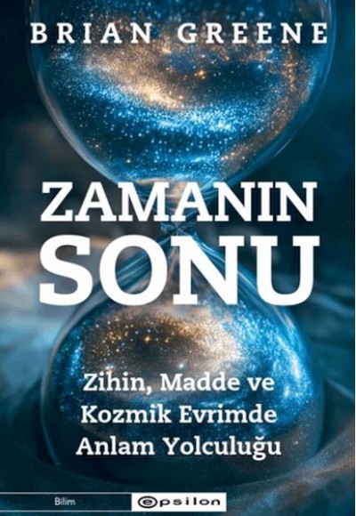 Zamanın Sonu: Zihin, Madde ve Kozmik Evrimde Anlam Yolculuğu Zamanın Sonu: Zihin, Madde ve Kozmik Evrimde Anlam Yolculuğu
