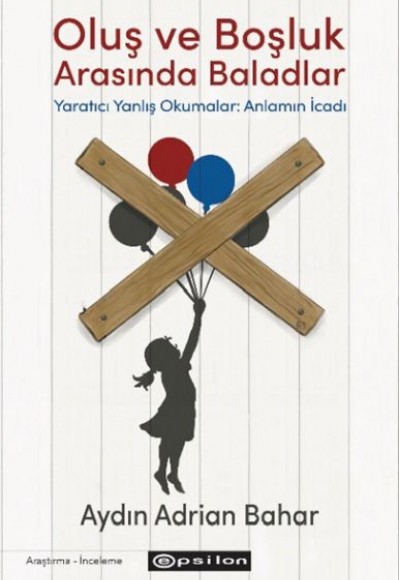 Oluş ve Boşluk Arasında Baladlar Yaratıcı Yanlış Okumalar: Anlamın İcadı Oluş ve Boşluk Arasında Baladlar Yaratıcı Yanlış Okumalar: Anlamın İcadı
