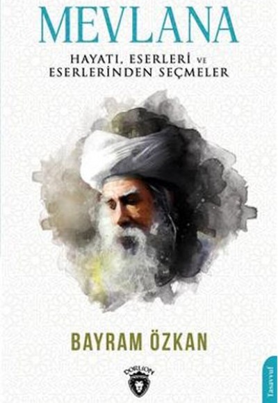 Mevlana, Hayatı, Eserleri Ve Eserlerinden Seçmeler Mevlana, Hayatı, Eserleri Ve Eserlerinden Seçmeler