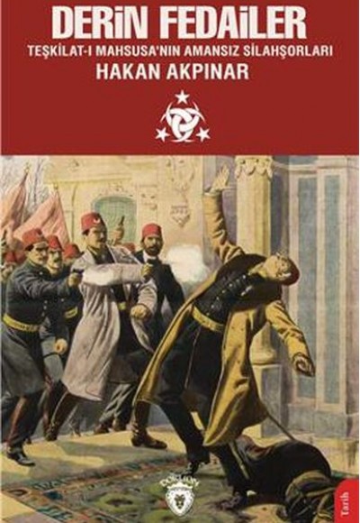 Derin Fedailer Teşkilatı Mahsusanın Amansız Silahşorları İttihat Ve Terakkinin Perde Arkası Derin Fedailer Teşkilatı Mahsusanın Amansız Silahşorları İttihat Ve Terakkinin Perde Arkası