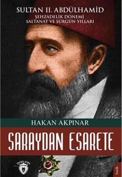 Saraydan Esarete Sultan Iı. Abdülhamid Han Şehzadelik Dönemi Saltanatı Ve Sürgün Yılları Saraydan Esarete Sultan Iı. Abdülhamid Han Şehzadelik Dönemi Saltanatı Ve Sürgün Yılları