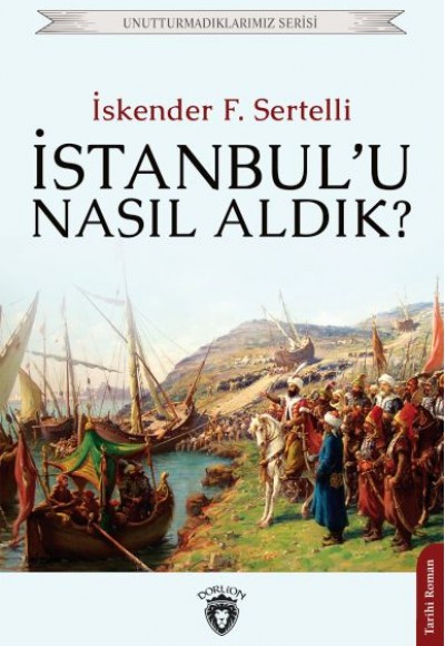İstanbul’u Nasıl Aldık? Unutturmadıklarımız Serisi İstanbul’u Nasıl Aldık? Unutturmadıklarımız Serisi