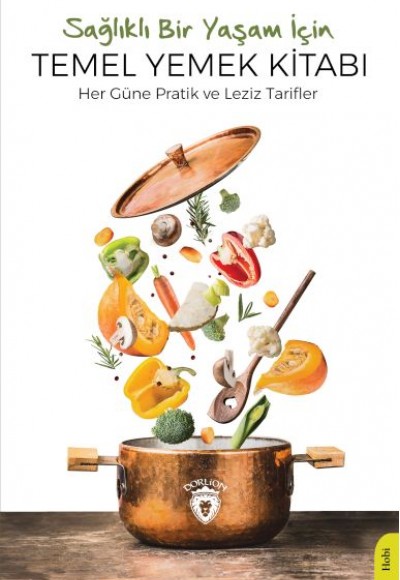 Sağlıklı Bir Yaşam İçin Temel Yemek Kitabı Her Güne Pratik Ve Leziz Tarifler