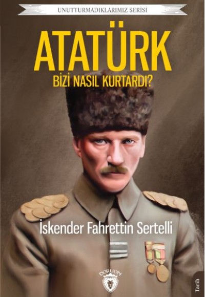 Atatürk Bizi Nasıl Kurtardı Atatürk Bizi Nasıl Kurtardı