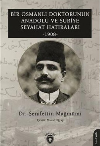 Bir Osmanlı Doktorunun Anadolu Ve Suriye Seyahat Hatıraları 1908 Bir Osmanlı Doktorunun Anadolu Ve Suriye Seyahat Hatıraları 1908