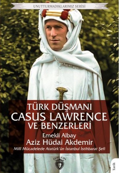 Türk Düşmanı Casus Lawrence ve Benzerleri Türk Düşmanı Casus Lawrence ve Benzerleri