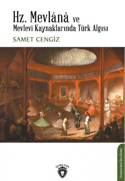 Hz. Mevlana ve Mevlevi Kaynaklarında Türk Algısı Hz. Mevlana ve Mevlevi Kaynaklarında Türk Algısı