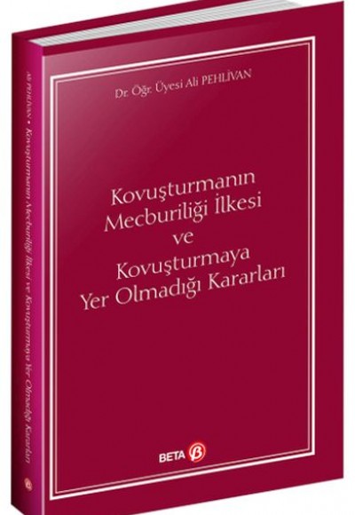 Kovuşturmanın Mecburiliği İlkesi ve Kovuşturmaya Yer Olmadığı Kararları Kovuşturmanın Mecburiliği İlkesi ve Kovuşturmaya Yer Olmadığı Kararları