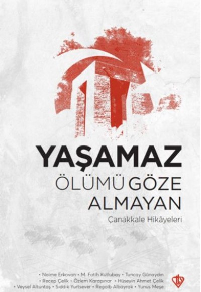 Yaşamaz Ölümü Göze Almayan Çanakkale Hikayeleri Yaşamaz Ölümü Göze Almayan Çanakkale Hikayeleri