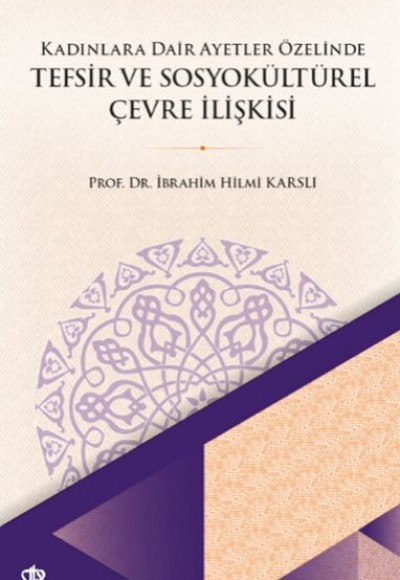 Kadınlara Dair Ayetler Özelinde Tefsir ve Sosyokültürel Çevre İlişkisi Kadınlara Dair Ayetler Özelinde Tefsir ve Sosyokültürel Çevre İlişkisi