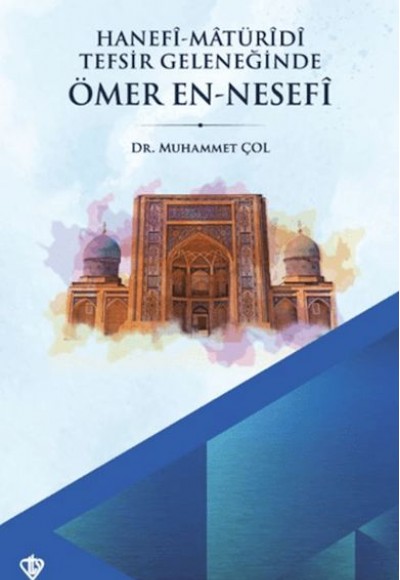 Hanefi Matüridi Tefsir Geleneğinde Ömer En-Nesefi Hanefi Matüridi Tefsir Geleneğinde Ömer En-Nesefi
