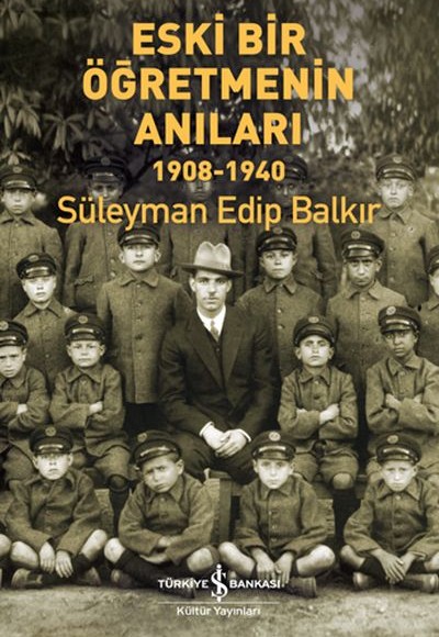 Eski Bir Öğretmenin Anıları 1908 - 1940 Eski Bir Öğretmenin Anıları 1908 - 1940