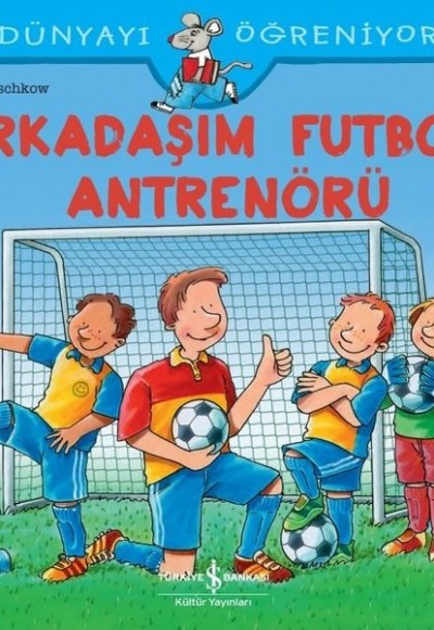 Arkadaşım Futbol Antrenörü - Dünyayı Öğreniyorum Arkadaşım Futbol Antrenörü - Dünyayı Öğreniyorum