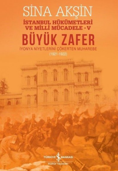 Büyük Zafer: İstanbul Hükümetleri ve Milli Mücadele - V (1921-1922) Büyük Zafer: İstanbul Hükümetleri ve Milli Mücadele - V (1921-1922)