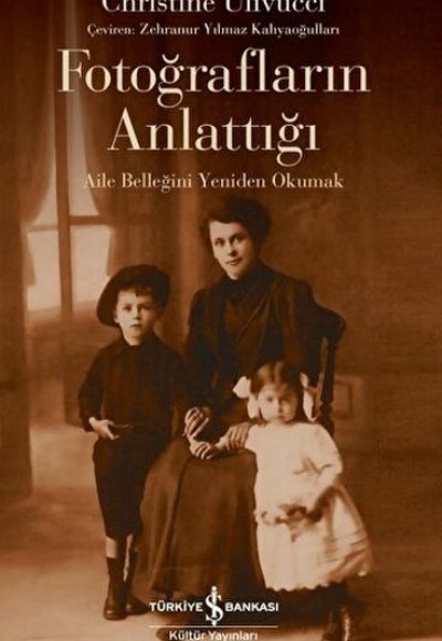 Fotoğrafların Anlattığı - Aile Belleğini Yeniden Okumak Fotoğrafların Anlattığı - Aile Belleğini Yeniden Okumak